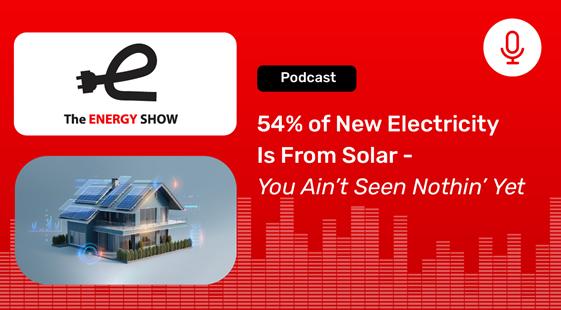 54% of New Electricity Is From Solar - You Ain't Seen Nothin' Yet