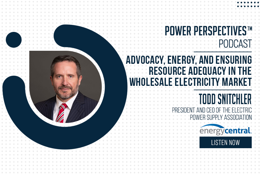 Episode #145: 'Advocacy, Energy, and Ensuring Resource Adequacy in the Wholesale Electricity Market' with Todd Snitchler, President and CEO of the Electric Power Supply Association [an Energy Central Power Perspectives™ Podcast]