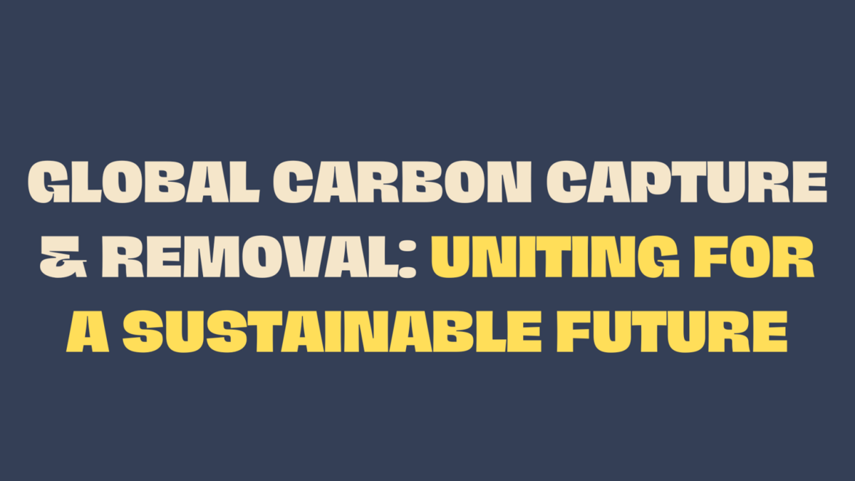 Global Carbon Capture & Removal: Uniting for a Sustainable Future