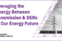 The Power Duo: How Transmission and DERs Can Transform Our Energy Grid