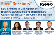 New Frontiers in Grid Operations: Breaking Down Silos and Enabling New Capabilities Between the Office and the Field [an Energy Central PowerSession™]